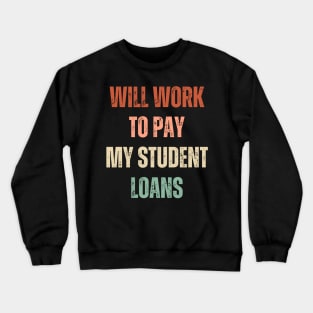 Funny Will Work To Pay My Student Loans Debt Crewneck Sweatshirt